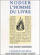 Couverture du livre « Nodier l'homme du livre : Le rôle de la bibliophilie dans la littérature » de Didier Barriere aux éditions Plein Chant