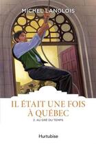 Couverture du livre « Il était une fois à Québec Tome 2 : Au gré des temps » de Michel Langlois aux éditions Hurtubise