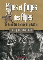 Couverture du livre « Mines et forges des Alpes ; de l'âge des métaux à l'industrie » de Marie-Christine Bailly-Maitre aux éditions Le Dauphine Libere