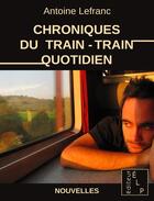 Couverture du livre « Chroniques du train-train quotidien » de Antoine Lefranc aux éditions Elp