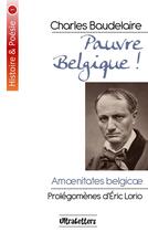 Couverture du livre « Pauvre Belgique ! Charles Baudelaire ; Amoenitates Belgicæ » de Eric Lorio aux éditions Ultraletters Publishing