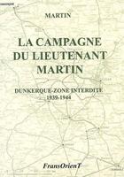 Couverture du livre « La campagne du lieutenant Martin ; Dunkerque-zone interdite 1939-1944 » de Jean-Claude Martin aux éditions Fransorient