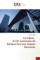 Couverture du livre « Le e-quiz, le cic-lyonnaise de banque face aux risques bancaires » de Noel Lauranne aux éditions Editions Universitaires Europeennes