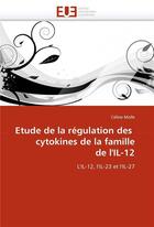 Couverture du livre « Etude de la regulation des cytokines de la famille de l'il-12 » de Molle Celine aux éditions Editions Universitaires Europeennes