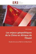 Couverture du livre « Les enjeux géopolitiques de la Chine en Afrique de l'Ouest : Études de cas au Mali et en Mauritanie » de Xavier Aurégan aux éditions Editions Universitaires Europeennes