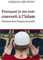 Couverture du livre « Pourquoi je me suis converti à l'islam ; itinéraire d'un Français de souche » de Loic Point aux éditions Albouraq