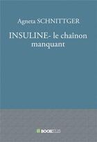 Couverture du livre « Insuline ; le chainon manquant » de Agneta Schnittger aux éditions Bookelis