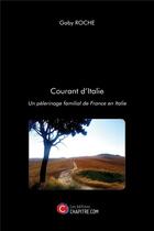 Couverture du livre « Courant d'Italie ; un pélerinage familial de France en Italie » de Gaby Roche aux éditions Chapitre.com