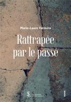 Couverture du livre « Rattrapee par le passe » de Ferreira Marie-Laure aux éditions Sydney Laurent