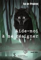 Couverture du livre « Aide-moi a me resigner » de Val De Prudent aux éditions Sydney Laurent