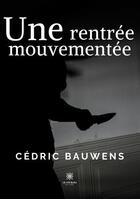 Couverture du livre « Une rentree mouvementee » de Cedric Bauwens aux éditions Le Lys Bleu