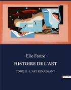 Couverture du livre « HISTOIRE DE L'ART : TOME III : L'ART RENAISSANT » de Elie Faure aux éditions Culturea