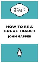 Couverture du livre « How To Be A Rogue Trader (Penguin Specials) » de Gapper John aux éditions Penguin Books Ltd Digital