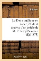 Couverture du livre « La dette publique en france, etude et analyse d'un article de m. p. leroy-beaulieu » de Cleante aux éditions Hachette Bnf