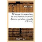 Couverture du livre « Néphropexie sans sutures par enclavement cicatriciel du rein, opération nouvelle » de Henri Fischer aux éditions Hachette Bnf