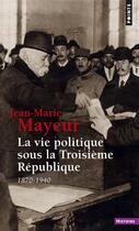 Couverture du livre « La vie politique sous la troisieme republique (1870-1940) » de Jean-Marie Mayeur aux éditions Points