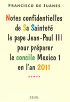 Couverture du livre « Notes confidentielles de sa sainteté le pape Jean-Paul II pour préparer le concile Mexico 1 en l'an 2011 » de Juanes Francisco De aux éditions Seuil