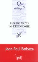 Couverture du livre « Les 100 mots de l'économie » de Jean-Paul Betbeze aux éditions Que Sais-je ?