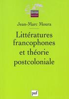 Couverture du livre « Littératures francophones et théorie postcoloniale » de Jean-Marc Moura aux éditions Puf