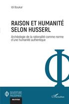 Couverture du livre « Raison et humanite selon Husserl : archeologie de la rationalité comme norme d'une humanité authentique » de Idi Boukar aux éditions L'harmattan