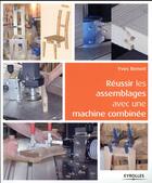 Couverture du livre « Réussir les assemblages avec une machine combinée » de Yves Benoit aux éditions Eyrolles