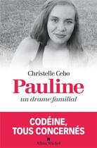 Couverture du livre « Pauline, un drame familial ; codéine, tous concernés » de Cebo Christelle aux éditions Albin Michel