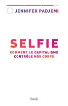 Couverture du livre « Selfie : comment le capitalisme contrôle nos corps » de Padjemi Jennifer aux éditions Stock