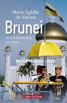 Couverture du livre « Brunei ; de la thalassocratie à la rente » de Marie-Sybille De Vienne aux éditions Cnrs Editions