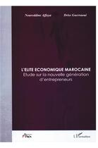 Couverture du livre « Élite économique marocaine ; étude sur la nouvelle génération d'entrepreneurs » de N Affaya et D Guerraoui aux éditions L'harmattan