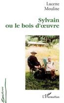 Couverture du livre « Sylvain ou le bois d'oeuvre » de Lucette Mouline aux éditions Editions L'harmattan