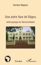 Couverture du livre « Une autre face de Ségou ; anthropologie du patronat malien » de Hamidou Magassa aux éditions L'harmattan