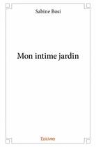 Couverture du livre « Mon intime jardin » de Sabine Bosi aux éditions Edilivre