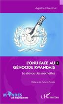 Couverture du livre « L'ONU face au génocide rwandais ; le silence des machettes » de Agathe Plauchut aux éditions L'harmattan