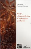 Couverture du livre « Magie, ethnomédecine et religiosité au Brésil » de Jose-Maria Tavares De Andrade aux éditions L'harmattan