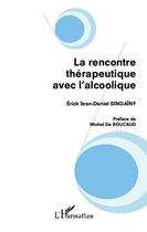 Couverture du livre « La rencontre thérapeutique avec l'alcoolique » de Erik Jean-Daniel Singainy aux éditions Editions L'harmattan