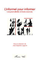 Couverture du livre « L'informel pour informer ; les journalistes et leurs sources » de Jean-Baptiste Legavre aux éditions Editions L'harmattan