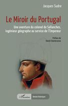 Couverture du livre « Le miroir du Portugal : Une aventure du colonel de Sallanches, ingénieur géographe au service de l'Empereur » de Sudre/Chanteranne aux éditions L'harmattan