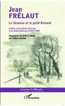 Couverture du livre « Le graveur et le petit renard ; lettres d'un artiste du livre a ses amis éditeurs (1939-1948) » de Frelaut Jean aux éditions L'harmattan