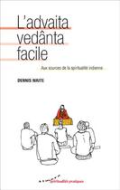 Couverture du livre « L'advaita vedânta facile ; aux sources de la spiritualité indienne » de Dennis Waite et Nathalie Koralnik aux éditions Almora