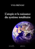 Couverture du livre « L'utopie et la naissance du système tota » de Yves Prevost aux éditions Persee