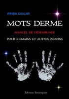 Couverture du livre « Mots derme ; manuel de désembuage pour zumains et autres zinzins » de Nadia Coulon aux éditions Beaurepaire