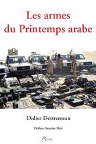 Couverture du livre « Les armes du printemps arabe » de Didier Destremau aux éditions Riveneuve