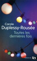 Couverture du livre « Toutes les dernières fois » de Carole Duplessy-Rousee aux éditions Editions Du 123