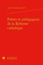 Couverture du livre « Poètes et pédagogues de la réforme catholique » de Agnes Passot-Mannooretonil aux éditions Classiques Garnier