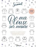 Couverture du livre « Ma blouse sur mesure : adapter à sa morphologie, personnaliser à l'infini, soigner les finitions » de Atelier Scammit et Johanna Meyer aux éditions Eyrolles