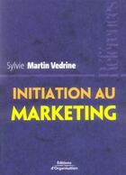Couverture du livre « Initiation au marketing : Les concepts-clés » de Sylvie Martin Vedrine aux éditions Organisation