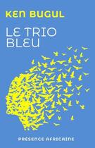 Couverture du livre « Le trio bleu » de Ken Bugul aux éditions Presence Africaine