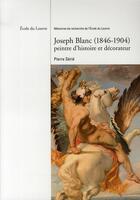 Couverture du livre « Joseph Blanc 1846-1904 ; peintre d'histoire et décorateur » de Pierre Serie aux éditions Reunion Des Musees Nationaux