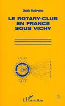 Couverture du livre « Le Rotary-club en France sous Vichy » de Claude Malbranke aux éditions L'harmattan