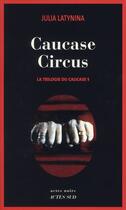 Couverture du livre « La trilogie du Caucase Tome 1 ; Caucase circus » de Julia Latynina aux éditions Actes Sud